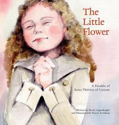 The Little Flower: A Parable of Saint Th r se of Lisieux (Hardback)
