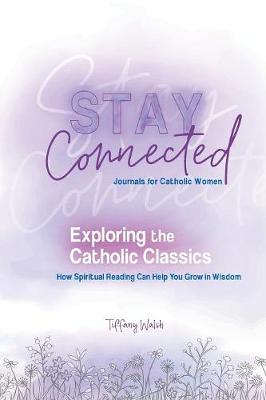 Exploring the Catholic Classics: How Spiritual Reading Can Help You Grow in Wisdom - Stay Connected Journals for Catholic Women 2 (Paperback)