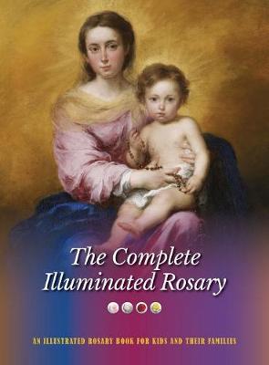 The Complete Illuminated Rosary: An Illustrated Rosary Book for Kids and Their Families - Illuminated Rosary 5 (Hardback)