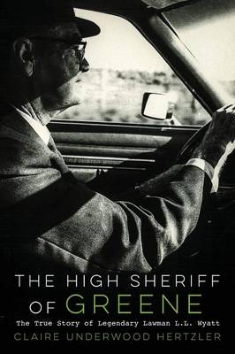 The High Sheriff of Greene: The True Story of Legendary Lawman L.L. Wyatt (Paperback)
