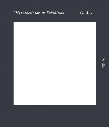 Giulio Paolini: Hypothesis for an Exhibition (Hardback)