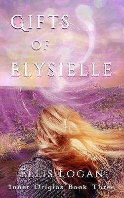 Gifts of Elysielle: Inner Origins Book Three - Inner Origins 3 (Hardback)