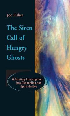 The Siren Call of Hungry Ghosts: A Riveting Investigation Into Channeling and Spirit Guides (Hardback)