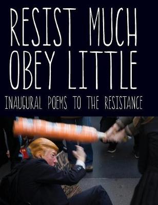 Resist Much / Obey Little: Inaugural Poems to the Resistance (Hardback)