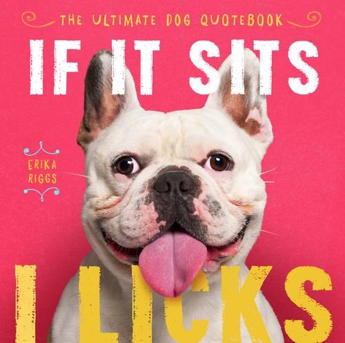 If It Sits, I Licks: The Ultimate Dog Quotebook (Hardback)