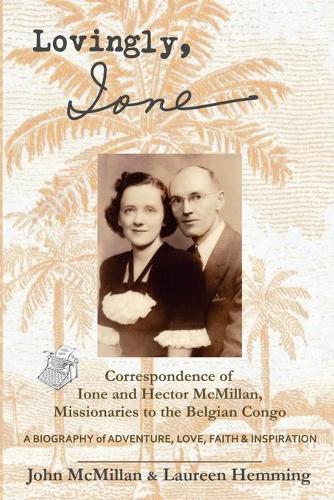 Lovingly, Ione: Correspondence of Ione and Hector McMillan, Missionaries to the Belgian Congo (Paperback)