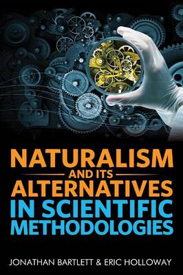 Naturalism and Its Alternatives in Scientific Methodologies: Proceedings of the 2016 Conference on Alternatives to Methodological Naturalism (Hardback)