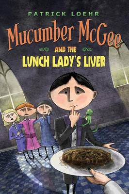 Mucumber McGee and the Lunch Lady's Liver (Hardback)
