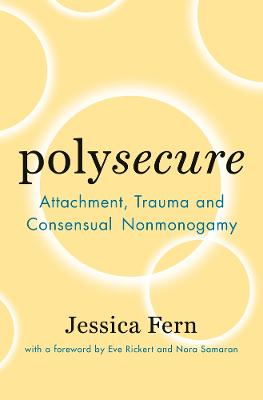Polysecure: Attachment, Trauma and Consensual Nonmonogamy (Paperback)