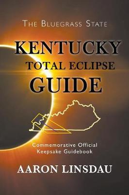 Kentucky Total Eclipse Guide: Commemorative Official Keepsake Guide 2017 (Paperback)