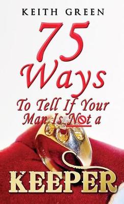 75 Ways to Tell If Your Man Is Not a Keeper (Hardback)