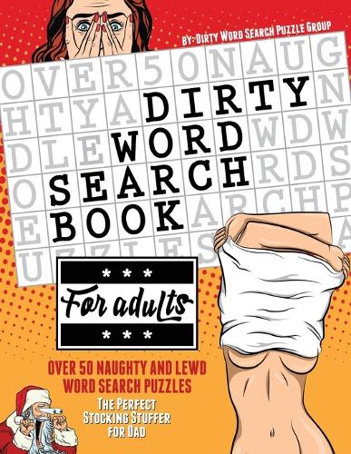 Dirty Word Search Book for Adults: Over 50 Naughty and Lewd Word Search Puzzles - The Perfect Stocking Stuffer for Men (Paperback)