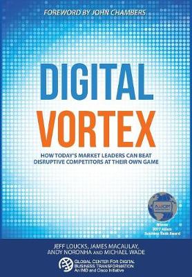 Digital Vortex: How Today's Market Leaders Can Beat Disruptive Competitors at Their Own Game (Hardback)