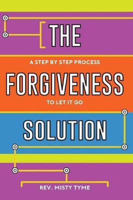 The Forgiveness Solution: A Step by Step Process to Let It Go (Paperback)