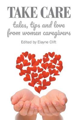 Take Care: Tales, Tips and Love from Women Caregivers (Paperback)