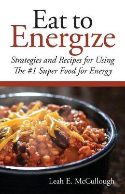 Eat to Energize: Strategies and Recipes for Using the #1 Super Food for Energy (Paperback)