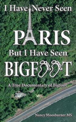 I Have Never Seen Paris But I Have Seen Bigfoot: A True Documentary of Bigfoot (Paperback)