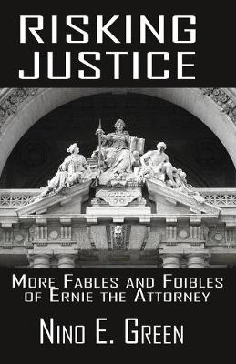 Risking Justice: More Fables and Foibles of Ernie the Attorney (Paperback)