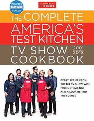 The Complete America's Test Kitchen TV Show Cookbook 2001-2018: Every Recipe From The Hit TV Show With Product Ratings and a Look Behind the (Hardback)