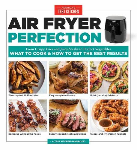 Air Fryer Perfection: From Crispy Fries and Juicy Steaks to Perfect Vegetables, What to Cook and How to Get the Best Results (Paperback)
