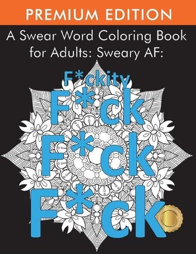 A Swear Word Coloring Book for Adults: Sweary AF: F*ckity F*ck F*ck F*ck (Paperback)