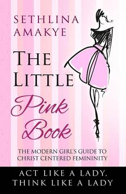 The Little Pink Book: The Modern Girl's Guide to Christ Centered Femininity (Paperback)