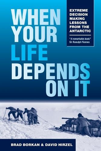 When Your Life Depends on It: Extreme Decision Making Lessons from the Antarctic (Paperback)