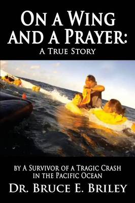 On a Wing and a Prayer: A True Story by a Survivor of a Tragic Crash in the Pacific Ocean (Paperback)