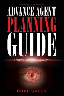 Advance Agent Planning Guide - The Executive Protection Specialist's Guide for Conducting Advance Operations (Paperback)
