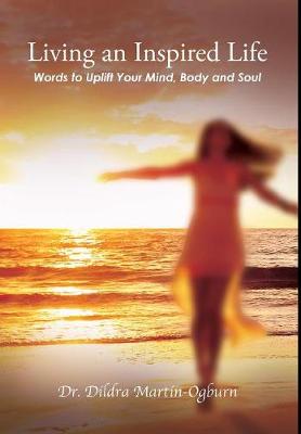 Living an Inspired Life: : Words to Uplift Your Mind, Body and Soul (Hardback)