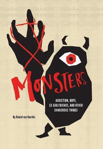 Monsters: Addiction, Hope, Ex-Girlfriends, and Other Dangerous Things (Hardback)