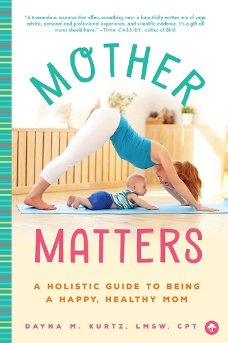 Mother Matters: A Holistic Guide to Being a Happy, Healthy Mom (Paperback)
