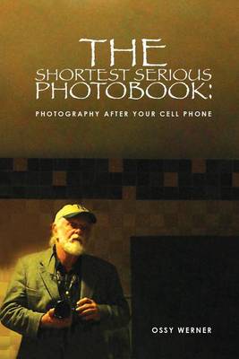 The Shortest Serious Photo Book: Photography After Your Cell Phone (Paperback)