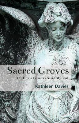 Sacred Groves: Or, How a Cemetery Saved My Soul (Paperback)