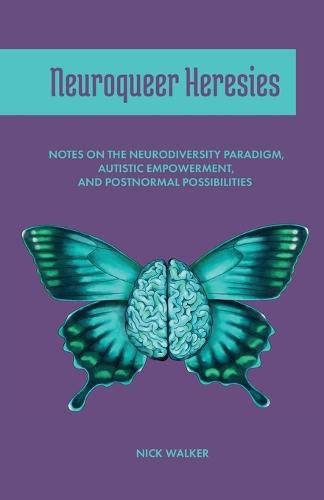 Neuroqueer Heresies: Notes on the Neurodiversity Paradigm, Autistic Empowerment, and Postnormal Possibilities (Paperback)