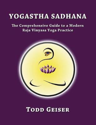 Yogastha Sadhana: The Comprehensive Guide to a Modern Raja Vinyasa Yoga Practice (Paperback)