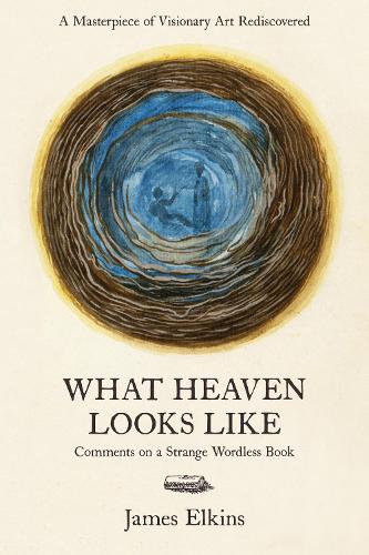 What Heaven Looks Like: Comments on a Strange Wordless Book (Hardback)