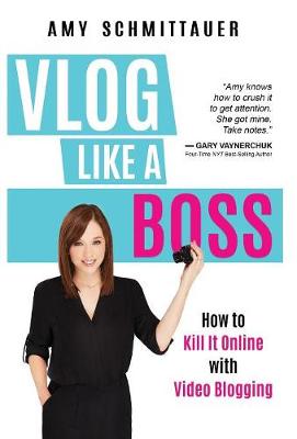Vlog Like a Boss: How to Kill It Online with Video Blogging (Hardback)