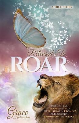 Released to Roar: Moving from Trapped in Pain to Trusting in Promises and Becoming Triumphant in Purpose (Paperback)