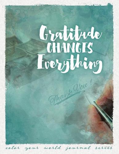 Gratitude Changes Everything - Color Your World Journal 11 (Paperback)