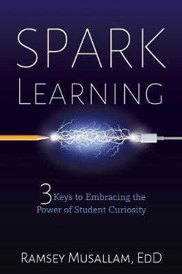 Spark Learning: 3 Keys to Embracing the Power of Student Curiosity (Paperback)