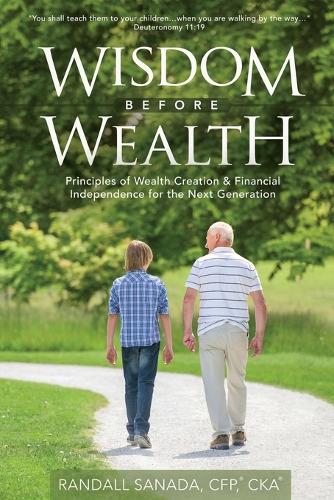 Wisdom Before Wealth: Principles of Wealth Creation and Financial Independence for the Next Generation (Paperback)