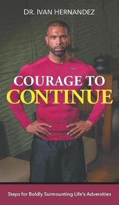 Courage to Continue: Steps for Boldly Surmounting Life's Adversities (Hardback)