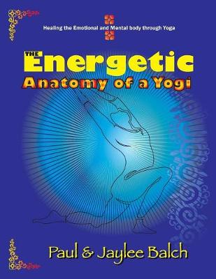 The Energetic Anatomy of a Yogi: Healing the Emotional and Mental Body Through Yoga (Paperback)