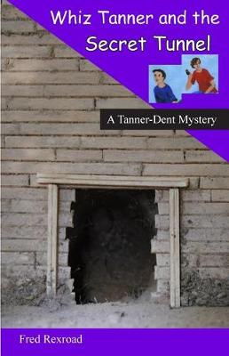 Whiz Tanner and the Secret Tunnel - Tanner-Dent Mysteries 3 (Paperback)