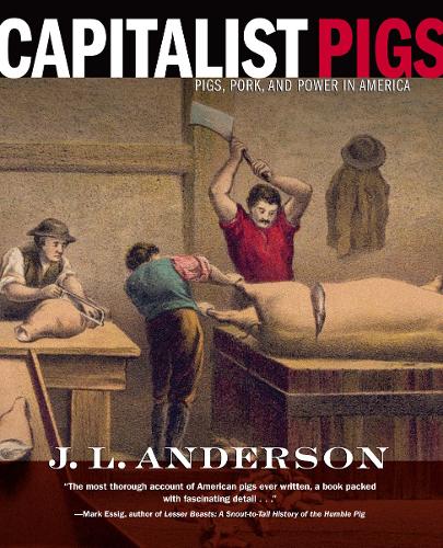 Capitalist Pigs: Pigs, Pork, and Power in America (Paperback)
