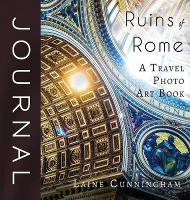 Ruins of Rome Journal - Travel Photo Art Journal 3 (Hardback)