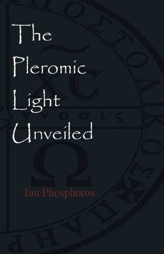 The Pleromic Light Unveiled: An Instructive Monograph on the Holy Gnostic Liturgy of the Pleromic Light (Paperback)