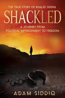 Shackled: A Journey From Political Imprisonment To Freedom (Paperback)