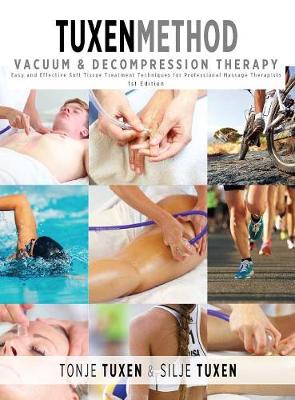 Tuxenmethod Vacuum & Decompression Therapy: Easy and Effective Soft Tissue Treatment Techniques for Professional Massage Therapists (Hardback)